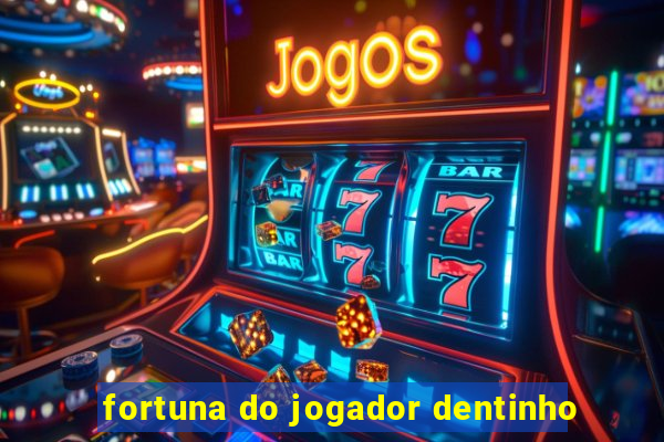 fortuna do jogador dentinho